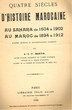 Quatre siècles d'histoire marocaine,au sahara de 1504 à 1902,au maroc de 1894 à 1912