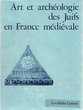 Art et archéologie des Juifs en France médiévale