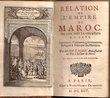 Relation de l'Empire de Maroc. Où l'on voit la situation du pays, les moeurs, les coutumes, gouvernement, religion et politique des habitans.