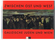 Zwischen ost und west, Galizische juden und wien
