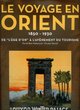 Le voyage en Orient 1850 - 1930
