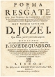 Poema do Resgate que das terras de Barbaria chegou a esta Corte com duzentos e vinte oyto Catholicos restaurados pela pledade do sempre Augusto, Poderoso, e Fidelissimo Rey Nosso Senhor D. Jozei